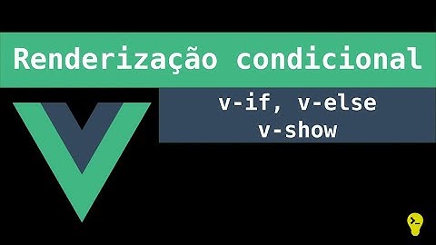 Como funciona o v-if, v-else e v-show do VueJS - Renderização condicional