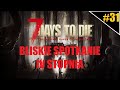 7 DAYS TO DIE  #31 / Gameplay PL / BLISKIE SPOTKANIE IV STOPNIA