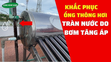 Cách Khắc Phục Ống Thông Hơi Bị Tràn Nước Do Bơm Tăng Áp Ở Máy Nước Nóng Năng Lượng Mặt Trời