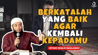 ANJURAN BERUCAP BAIK AGAR KEMBALI KEPADAMU - UST. KHALID BASALAMAH