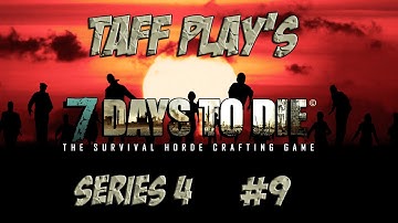 Taff Plays - 7 Days to Die - Series 4 (Alpha 10.4) # 9