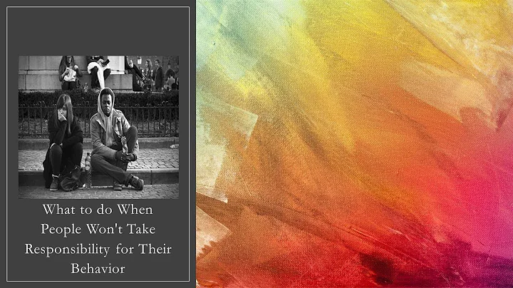 What to do When People Won't Take Responsibility for Their Behavior