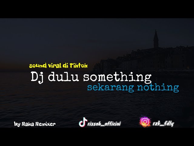 DJ DULU SOMETHING SEKARANG NOTHING SOUND TIKTOK VIRAL DJ RAKA REMIXER class=