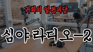 심야라디오-2ㅣ추천!!과 구독!! 알림설정!!부탁드립니다^^ 많은 힘이 됩니다ㅣ일본괴담ㅣ귀희(鬼姬)의 일본괴담(日本怪談)