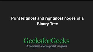 Print leftmost and rightmost nodes of a Binary Tree | GeeksforGeeks