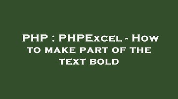 PHP : PHPExcel - How to make part of the text bold