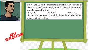 Let I1 and I2 be the moments of inertia of two bodies of identical geometrical shape, the first made