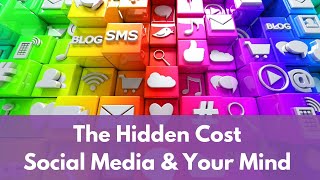 The Hidden Cost Social Media & Your Mind | How Social Media Use Impacts Your Mental Health