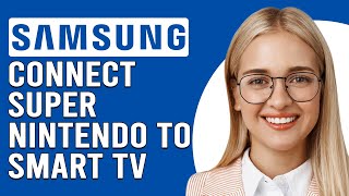 How To Connect Super Nintendo To Samsung Smart TV(How To Hook Up Super Nintendo To Samsung Smart TV)
