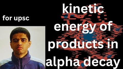 kinetic energy of the products in alpha decay: nuclear and particle physics L44 IAS physics optional