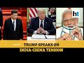 'PM Modi not in a good mood': Donald Trump on India-China border flare-up