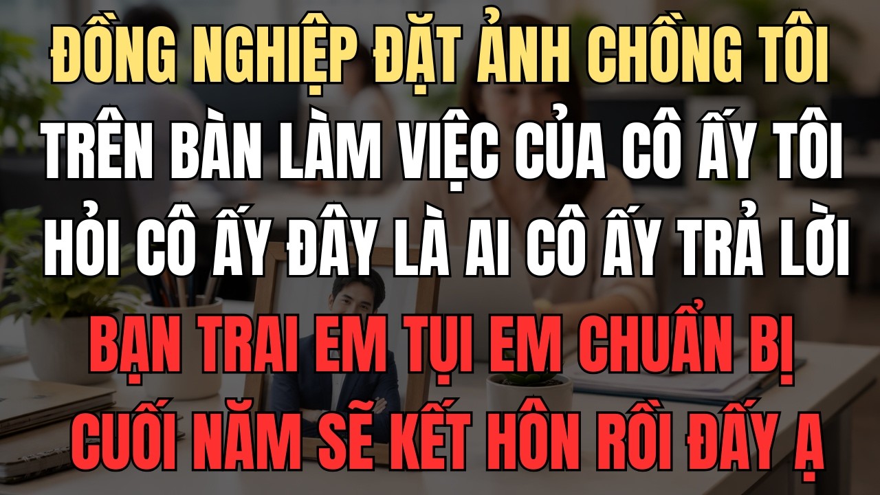 Đồng nghiệp đặt ảnh chồng tôi trên bàn làm việc. Tôi hỏi cô ấy đây là ai, cô ấy trả lời: “Bạn trai