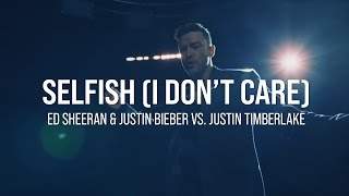 Selfish (I Don't Care) [Justin Timberlake X Ed Sheeran & Justin Bieber] [Marc Johnce Mashup]