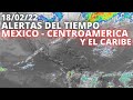 ALERTAS | EL TIEMPO EN MEXICO, CENTROAMERICA Y EL CARIBE (18/02/22)