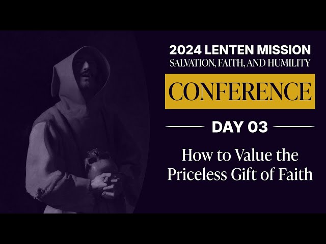 Conference Day 03: How to Value the Priceless Gift of Faith | 2024 LM: Salvation, Faith and Humility