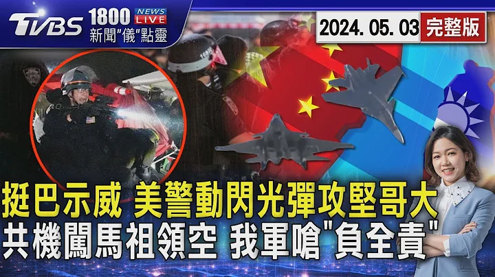 挺巴示威 美警动闪光弹攻坚哥大 共机闯马祖领空 我军呛「负全责」20240503｜1800新闻仪点灵完整版｜TVBS新闻 - 天天要闻