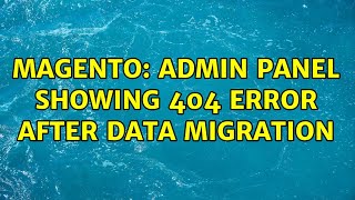 Magento: Admin panel showing 404 error after data migration