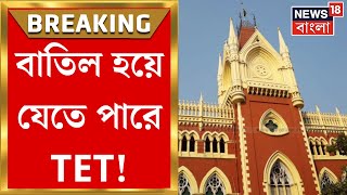 Calcutta High Court : ‘..TET বাতিলে বাধ্য হবে আদালত', প্রায় ৬০ হাজার নিয়োগ নিয়ে প্রশ্ন! |Bangla News