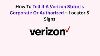 How To Tell If A Verizon Store Is Corporate Or Authorized – Locator & Signs