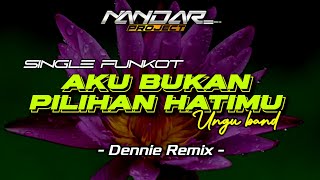 Funkot AKU BUKAN PILIHAN HATIMU - Ungu band || By Dennie Remix