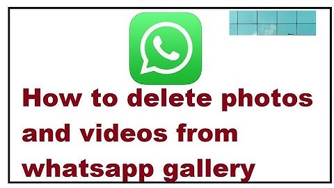 How to delete photos and videos from whatsapp gallery