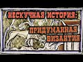 ПРИДУМАННАЯ ВИЗАНТИЯ (НЕСКУЧНАЯ ИСТОРИЯ, вып. 01)