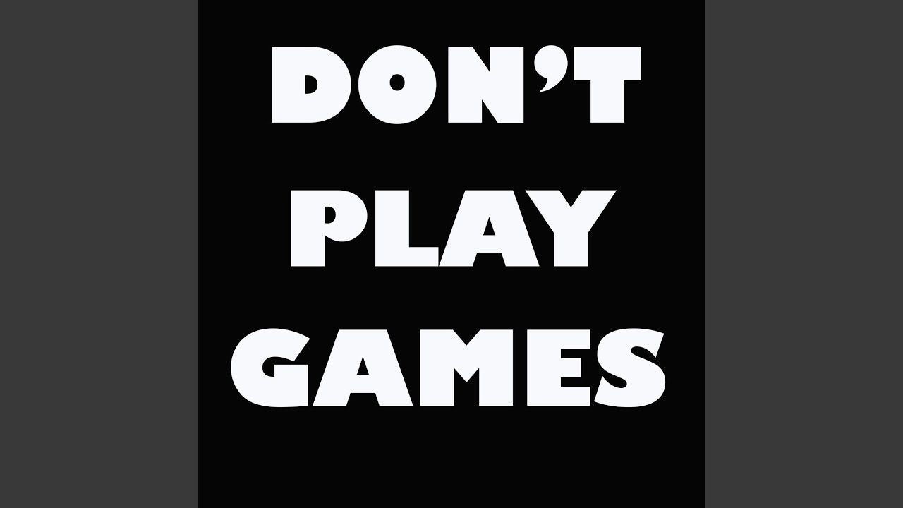 Don t Play Games YouTube Don t Play Games YouTube