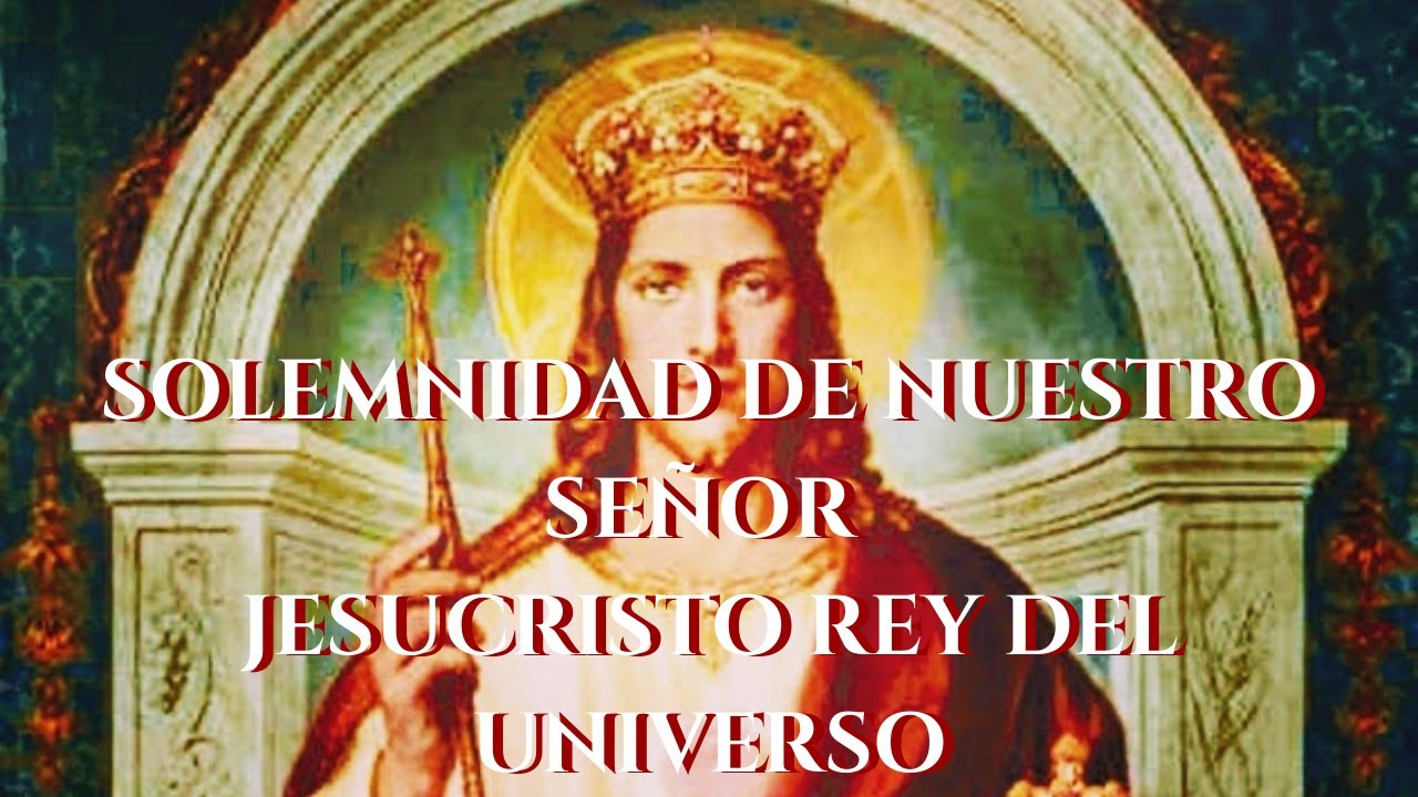 Solemnidad de Nuestro Señor Jesucristo Rey del universo - YouTube