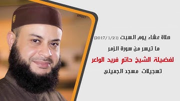 صلاة العشاء يوم السبت (21/1/2017) لفضيلة الشيخ حاتم فريد الواعر ❤ ما تيسر من سورة الزمر
