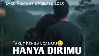 Lagu Romantis Melayu Terbaru 2025 🎶 | HANYA DIRIMU - Lagu Cinta Bikin Baper & Takut Kehilangan