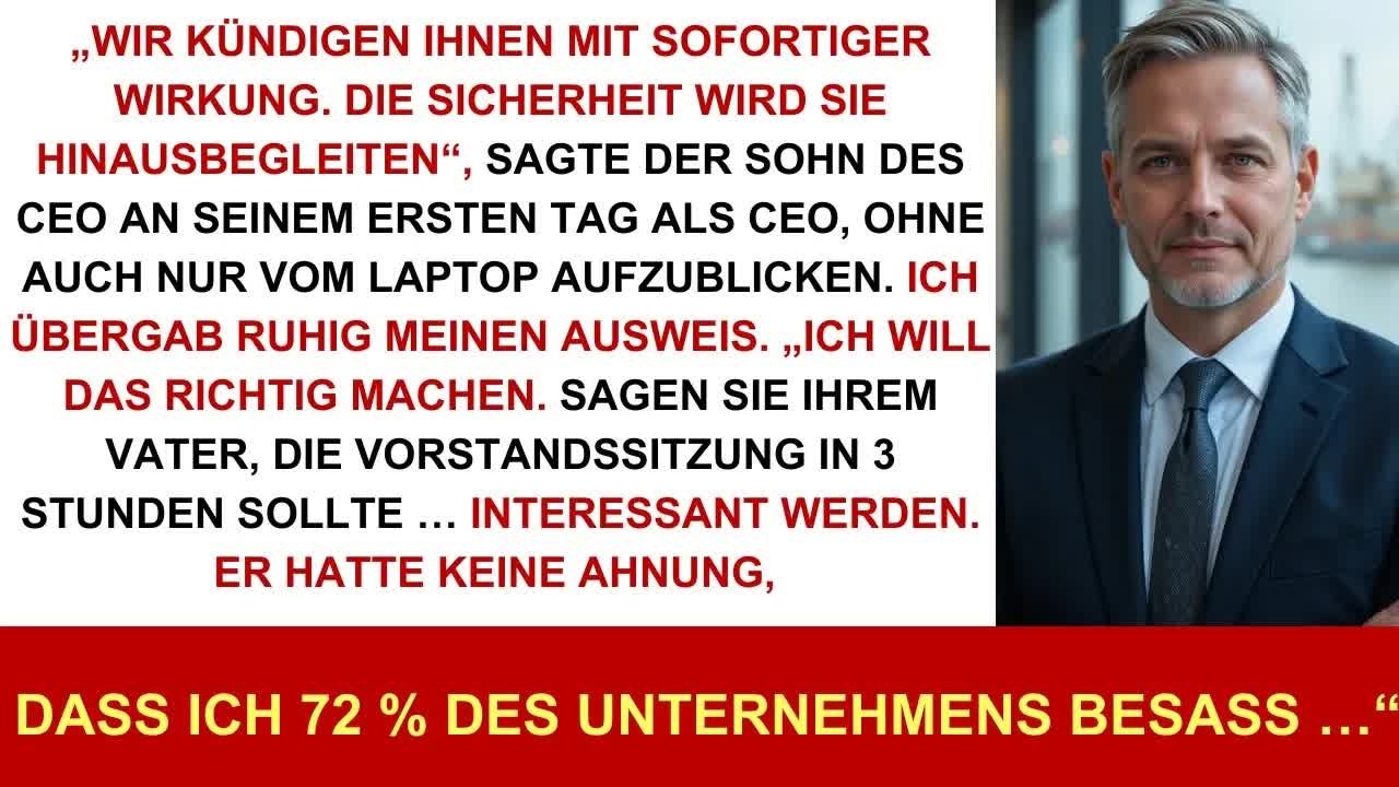 Der Sohn des Geschäftsführers hat mich am ersten Tag gefeuert; ich besaß 72 % seiner Firma