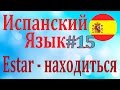 Глагол ESTAR - находиться, быть ║ Урок 15 ║ Испанский язык для начинающих ║ Карино