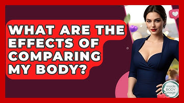 What Are The Effects Of Comparing My Body? - Inside Body Image