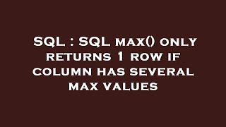 SQL : SQL max() only returns 1 row if column has several max values