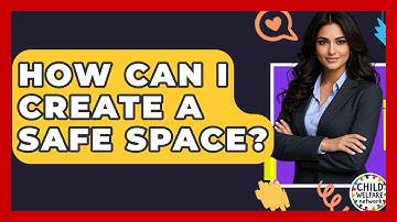 How Can I Create A Safe Space? - Child Welfare Network