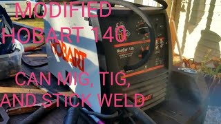 HOBART HANDLER 140 MIG WELDER MODIFIED TO TIG AND STICK WELD