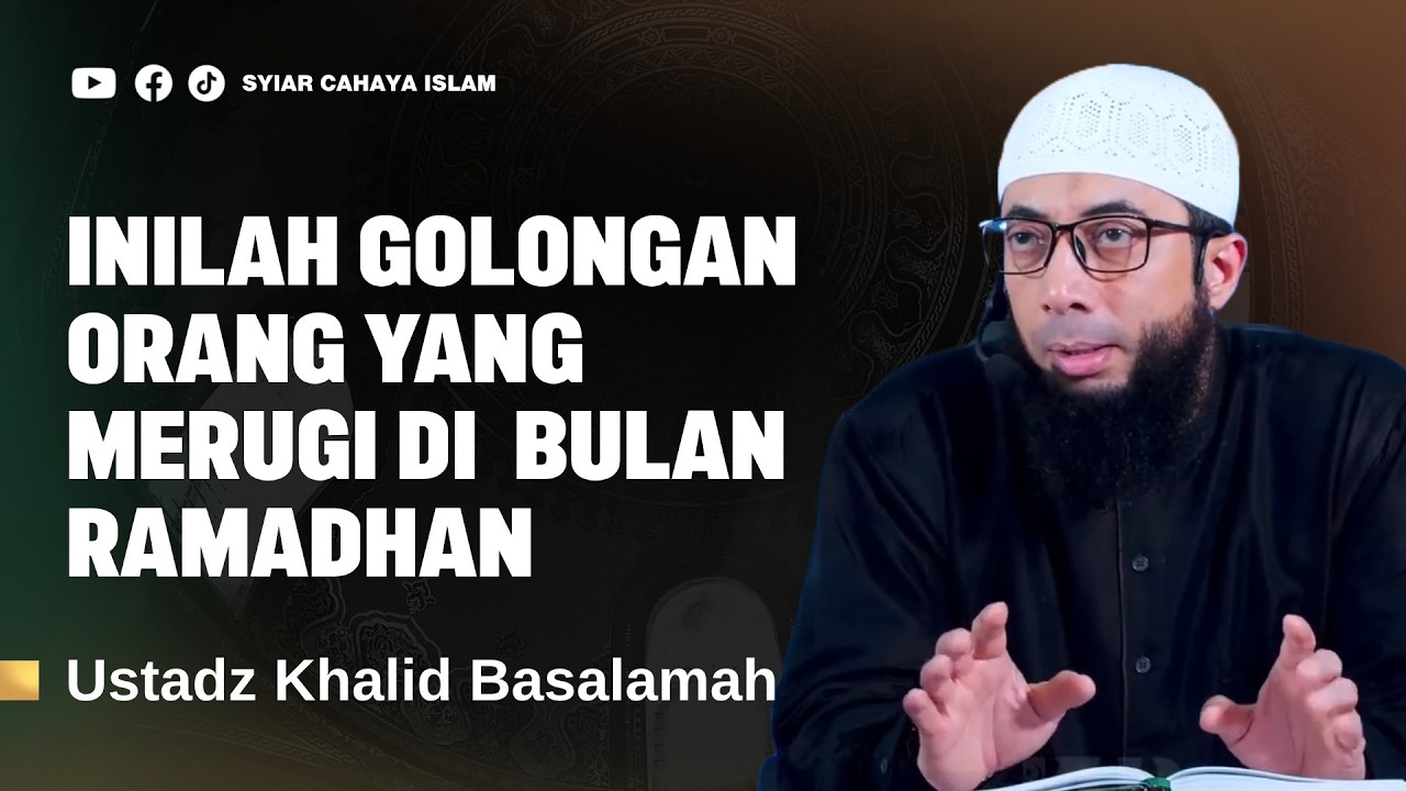 ORANG ORANG YANG MERUGI DI BULAN RAMADHAN - USTADZ KHALID BASALAMAH