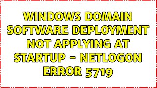 Celebrity Windows domain software deployment not applying at startup - NETLOGON error 5719 Wealth