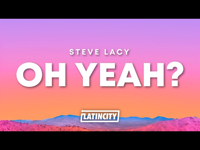 Steve Lacy - oh yeah? (Lyrics)
