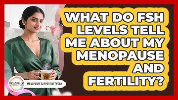 What Do FSH Levels Tell Me About My Menopause And Fertility? - Menopause Support Network