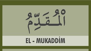 ESMAÜL HÜSNA - EL  MUKADDİM (c.c.); SIRLARI, HAVASI, EBCED DEĞERİ, ZİKİR SAATİ ve FAZİLETLERİ