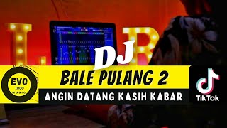 DJ BALE PULANG 2 [FULL BASS] ANGIN DATANG KASIH KABAR | DJ TIKTOK TERBARU 2022