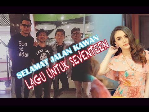 SELAMAT JALAN KAWAN (LAGU UNTUK SEVENTEEN) SELAMAT JALAN KAWAN (LAGU UNTUK SEVENTEEN)