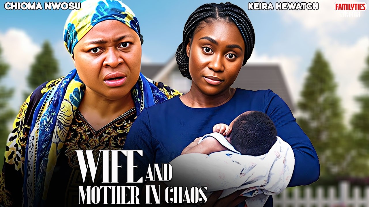 WIFE AND MOTHER IN CHAOS - CHIOMA NWOSU, KEIRA HEWATCH - Nigerian Movie