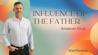 INFLUENCE OF THE FATHER | VLAD PODREZ | JUNE  18, 2023