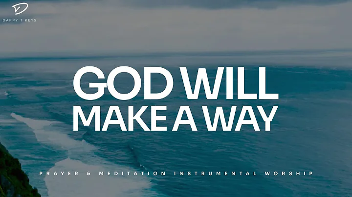God Will Make A Way: 3 Hour Instrumental Soaking Worship | Prayer & Meditation Music
