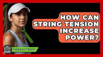 How Can String Tension Increase Power? - The Racket Xpert