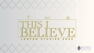 Lenten Studies 2022 - This I Believe - Week 5