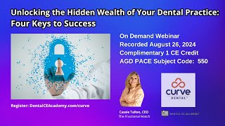 UNLOCKING THE HIDDEN WEALTH OF YOUR DENTAL PRACTICE. FOUR KEYS TO SUCCESS. Free Dental CE Webinar