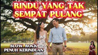 RINDU YANG TAK SEMPAT PULANG  | SLOW ROCK PENUH KERINDUAN